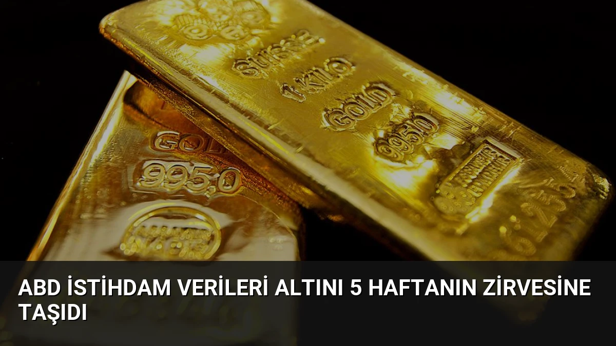 ABD İstihdam Verileri Altını 5 Haftanın Zirvesine Taşıdı