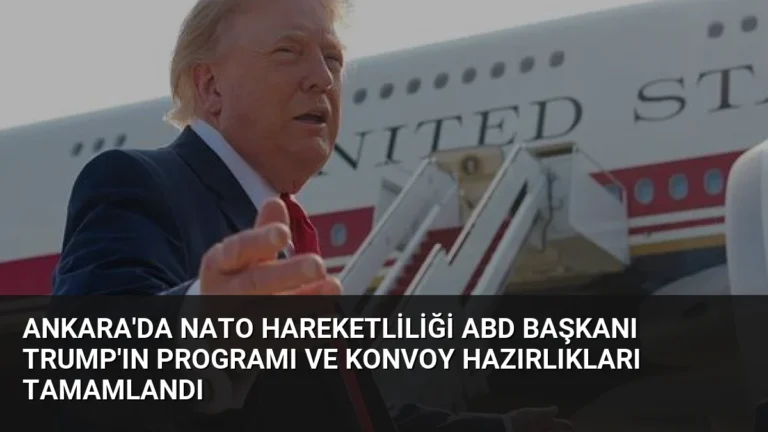 Ankara’da NATO Hareketliliği ABD Başkanı Trump’ın Programı ve Konvoy Hazırlıkları Tamamlandı