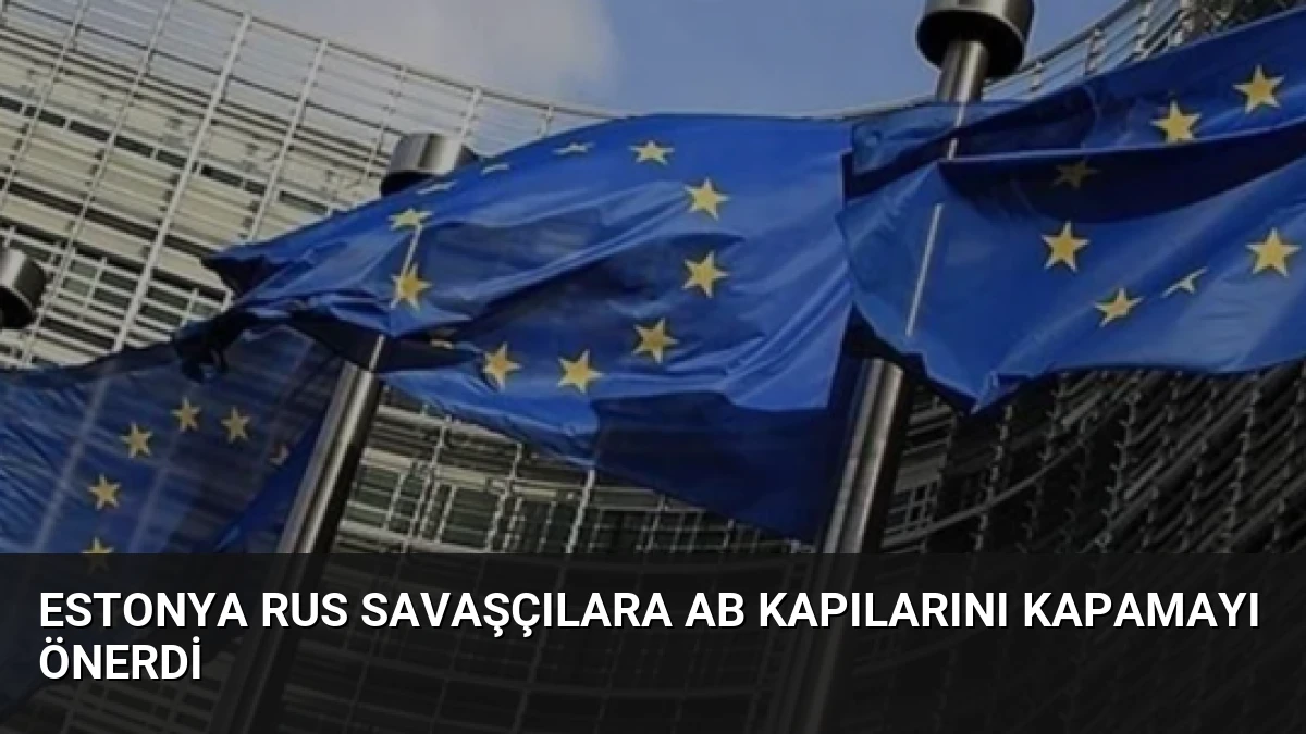 Estonya Rus Savaşçılara AB Kapılarını Kapamayı Önerdi