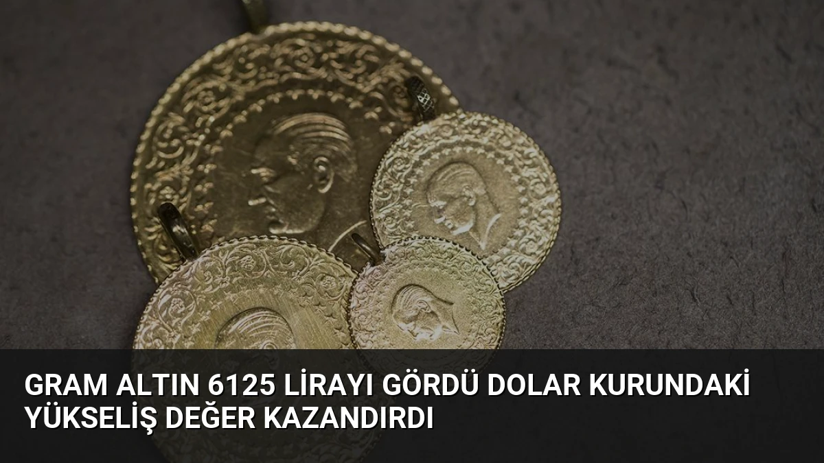 Gram Altın 6125 Lirayı Gördü Dolar Kurundaki Yükseliş Değer Kazandırdı