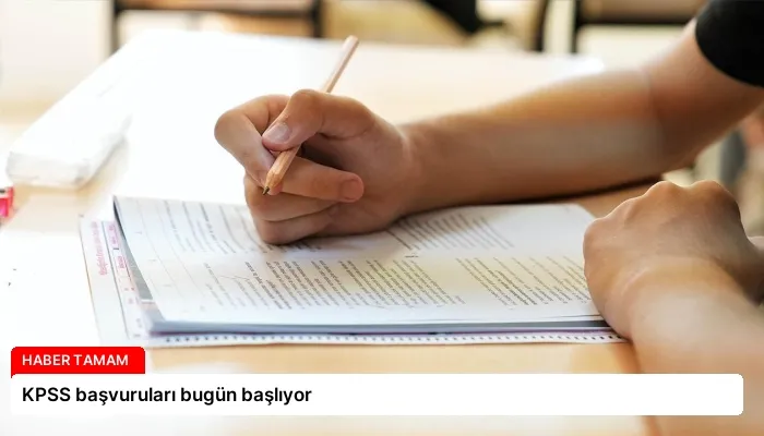 KPSS başvuruları bugün başlıyor