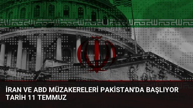 İran ve ABD Müzakereleri Pakistan’da Başlıyor Tarih 11 Temmuz