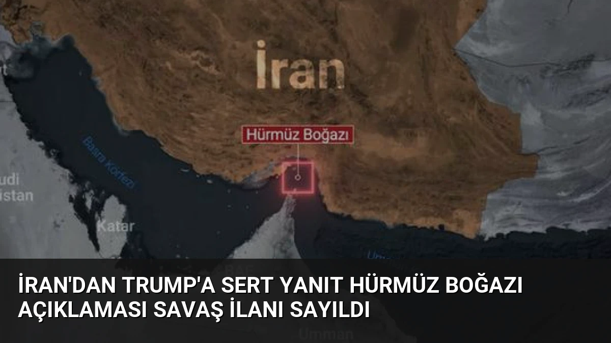 İran’dan Trump’a Sert Yanıt Hürmüz Boğazı Açıklaması Savaş İlanı Sayıldı