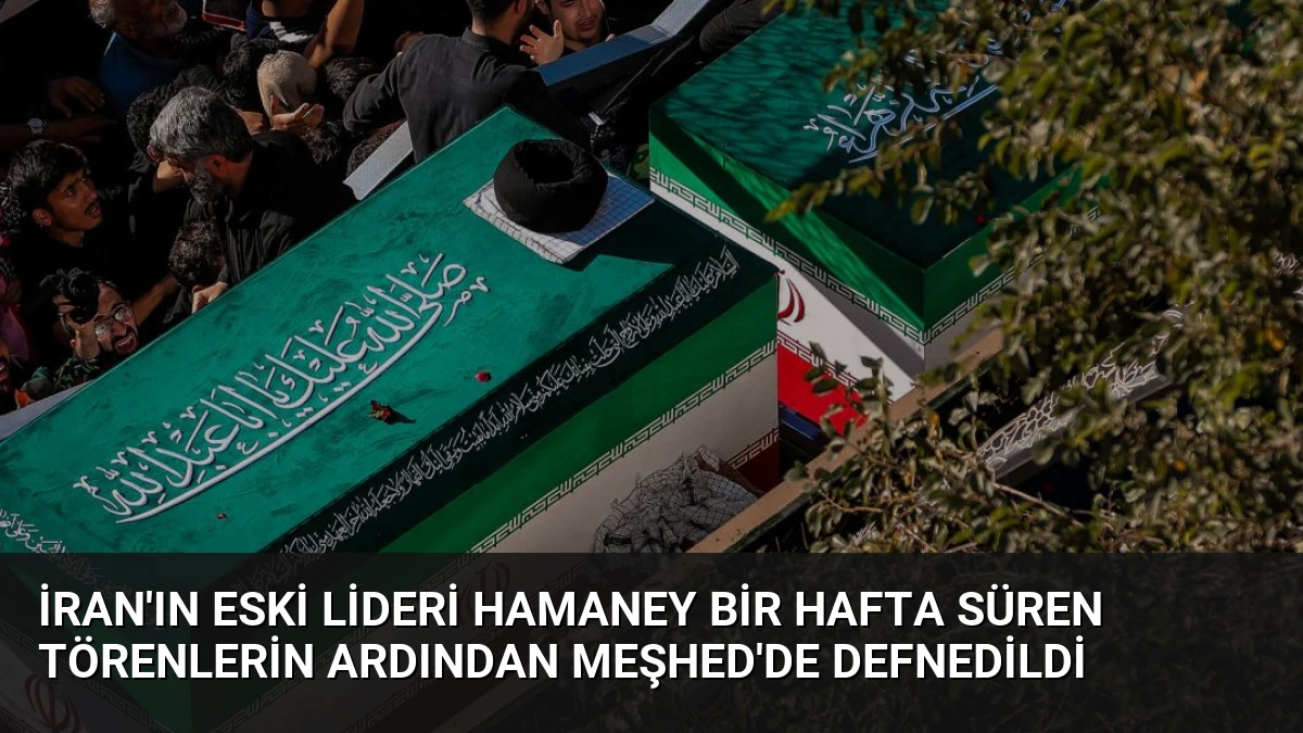İran’ın eski lideri Hamaney bir hafta süren törenlerin ardından Meşhed’de defnedildi