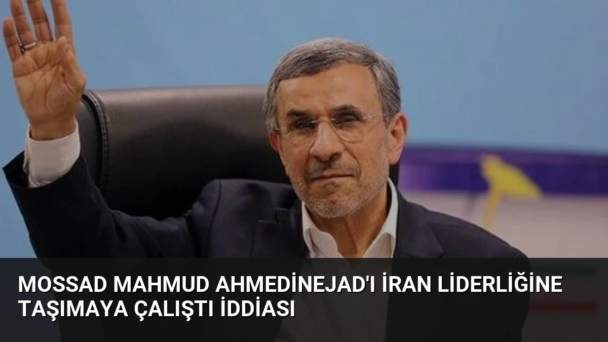 Mossad Mahmud Ahmedinejad’ı İran Liderliğine Taşımaya Çalıştı İddiası