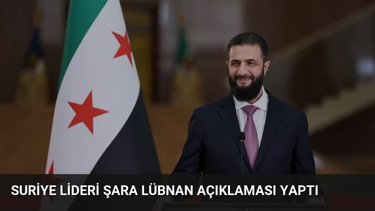 Suriye Lideri Şara Lübnan Açıklaması Yaptı