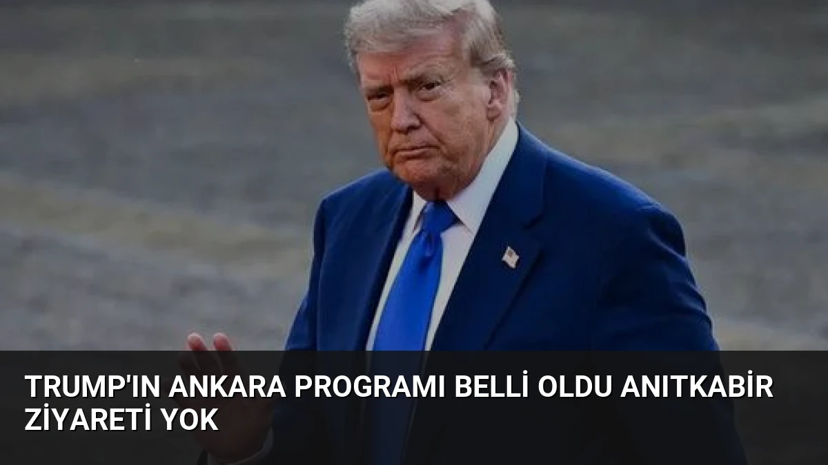 Trump’ın Ankara Programı Belli Oldu Anıtkabir Ziyareti Yok