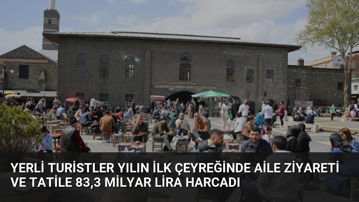 Yerli Turistler Yılın İlk Çeyreğinde Aile Ziyareti ve Tatile 83,3 Milyar Lira Harcadı