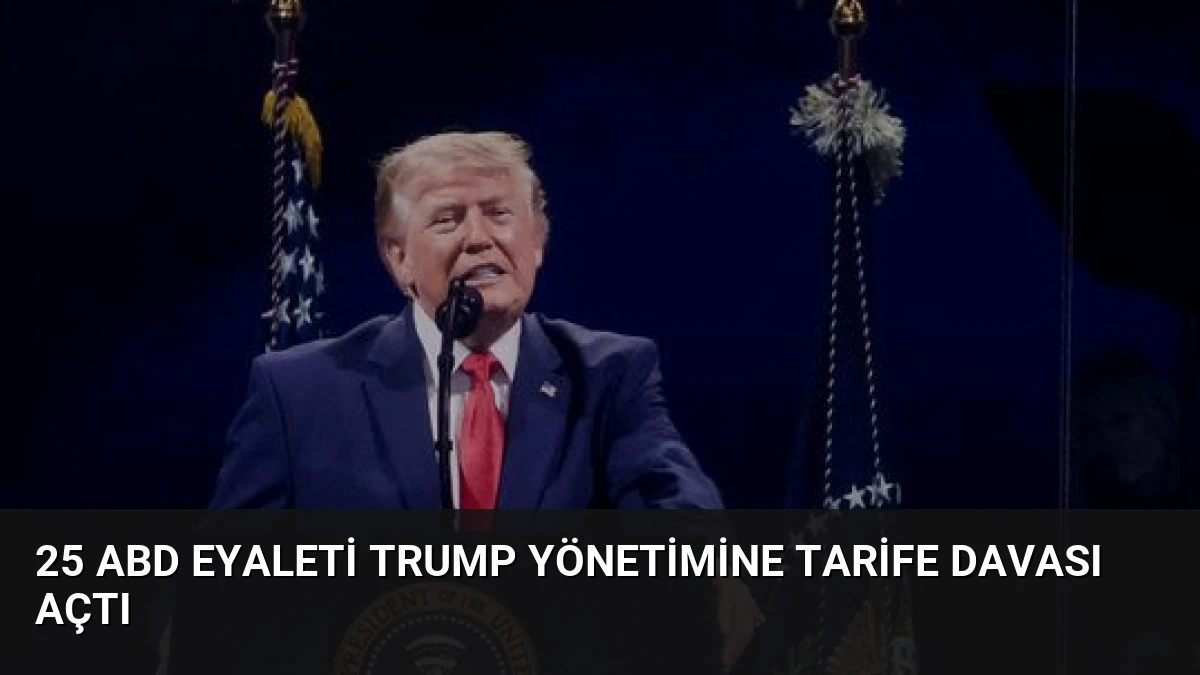 25 ABD Eyaleti Trump Yönetimine Tarife Davası Açtı