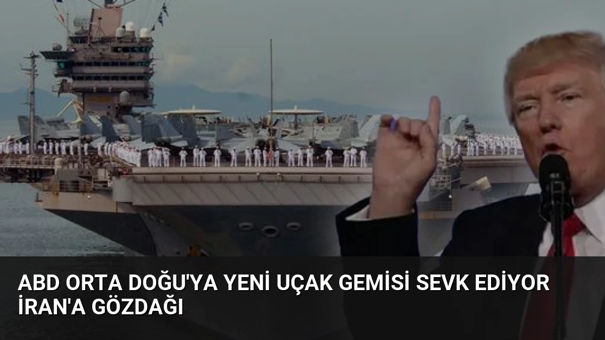 ABD Orta Doğu’ya Yeni Uçak Gemisi Sevk Ediyor İran’a Gözdağı