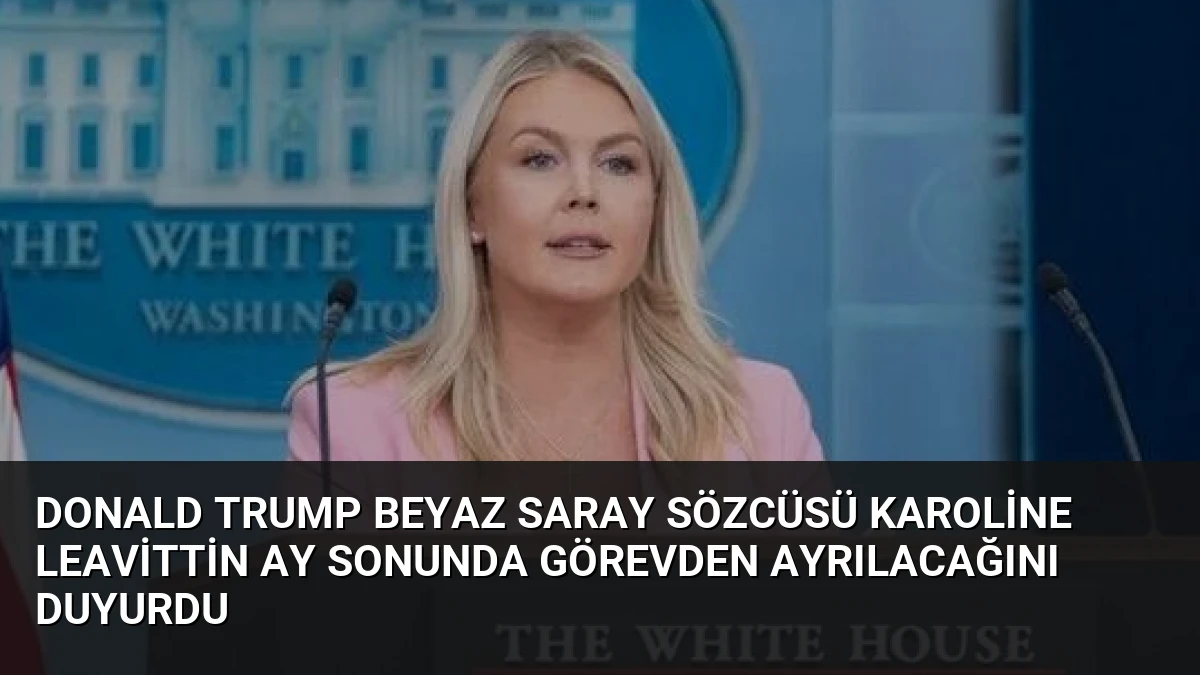 Donald Trump Beyaz Saray Sözcüsü Karoline Leavittin ay sonunda görevden ayrılacağını duyurdu