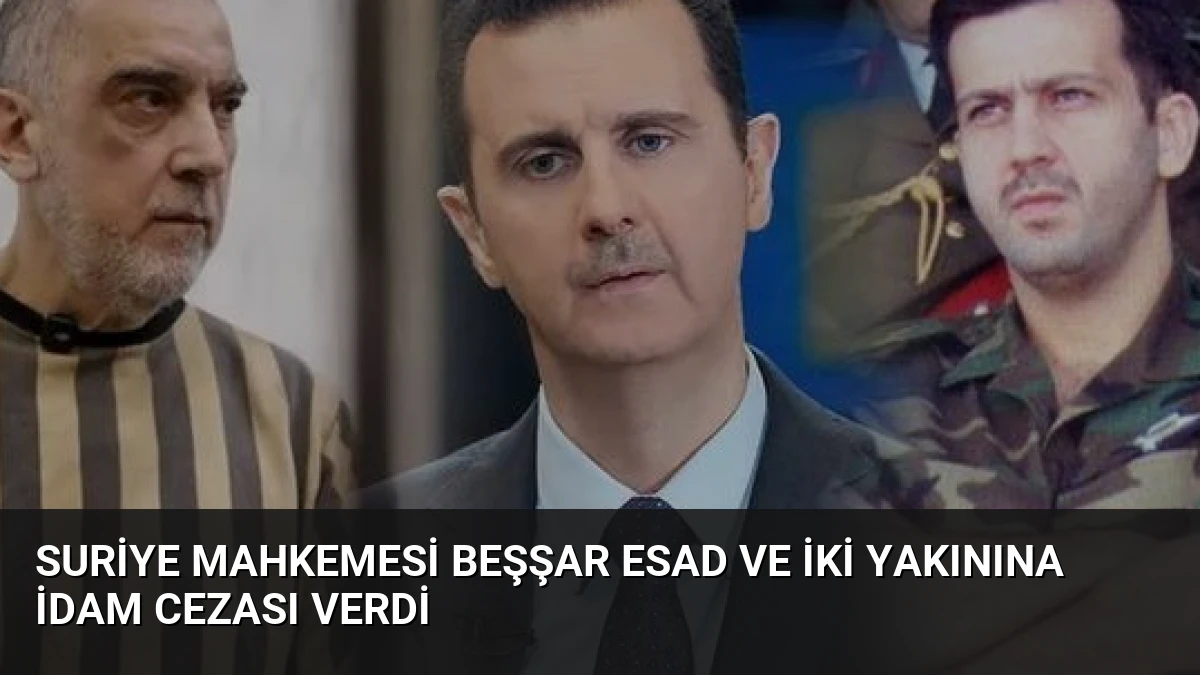 Suriye Mahkemesi Beşşar Esad ve İki Yakınına İdam Cezası Verdi