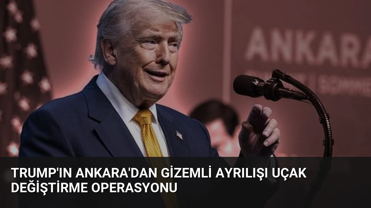 Trump’ın Ankara’dan Gizemli Ayrılışı Uçak Değiştirme Operasyonu