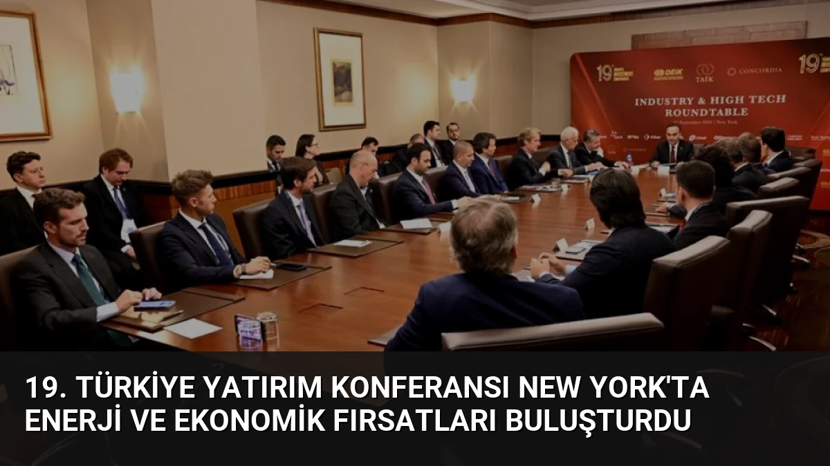 19. Türkiye Yatırım Konferansı New York’ta Enerji ve Ekonomik Fırsatları Buluşturdu