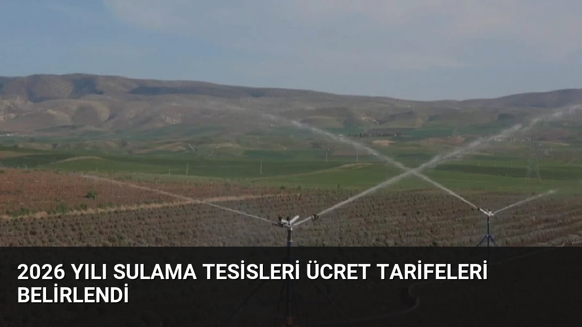 2026 Yılı Sulama Tesisleri Ücret Tarifeleri Belirlendi