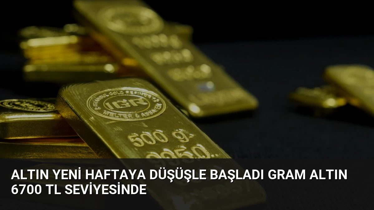 Altın Yeni Haftaya Düşüşle Başladı Gram Altın 6700 TL Seviyesinde