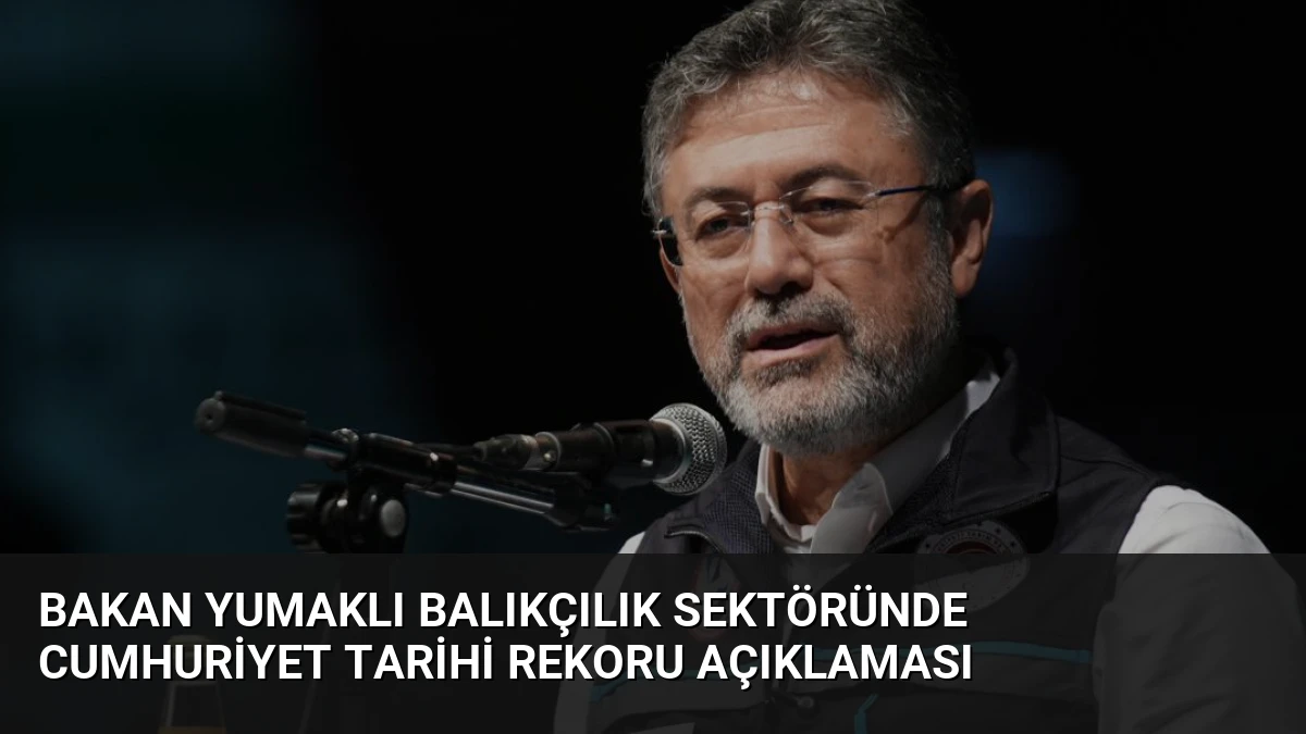 Bakan Yumaklı Balıkçılık Sektöründe Cumhuriyet Tarihi Rekoru Açıklaması