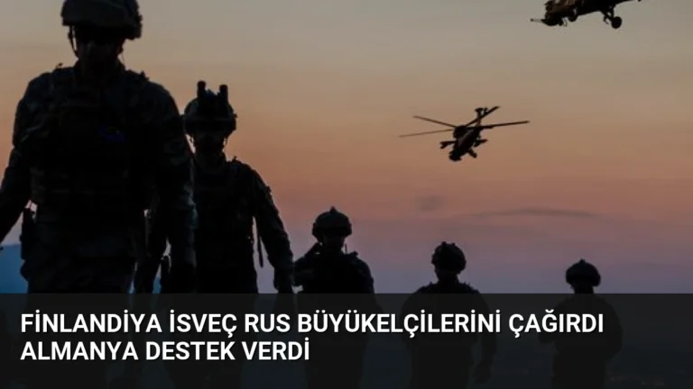 Finlandiya İsveç Rus Büyükelçilerini Çağırdı Almanya Destek Verdi