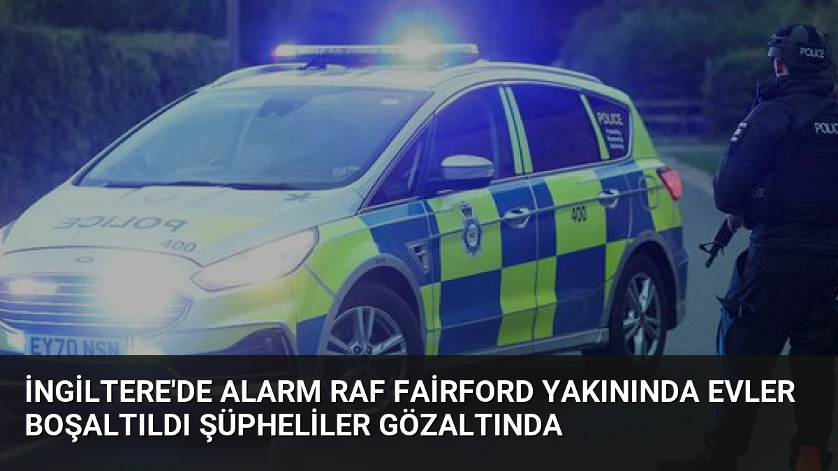 İngiltere’de Alarm RAF Fairford Yakınında Evler Boşaltıldı Şüpheliler Gözaltında