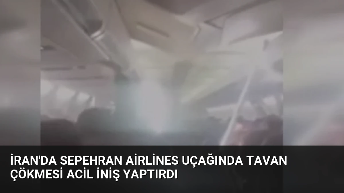 İran’da Sepehran Airlines Uçağında Tavan Çökmesi Acil İniş Yaptırdı