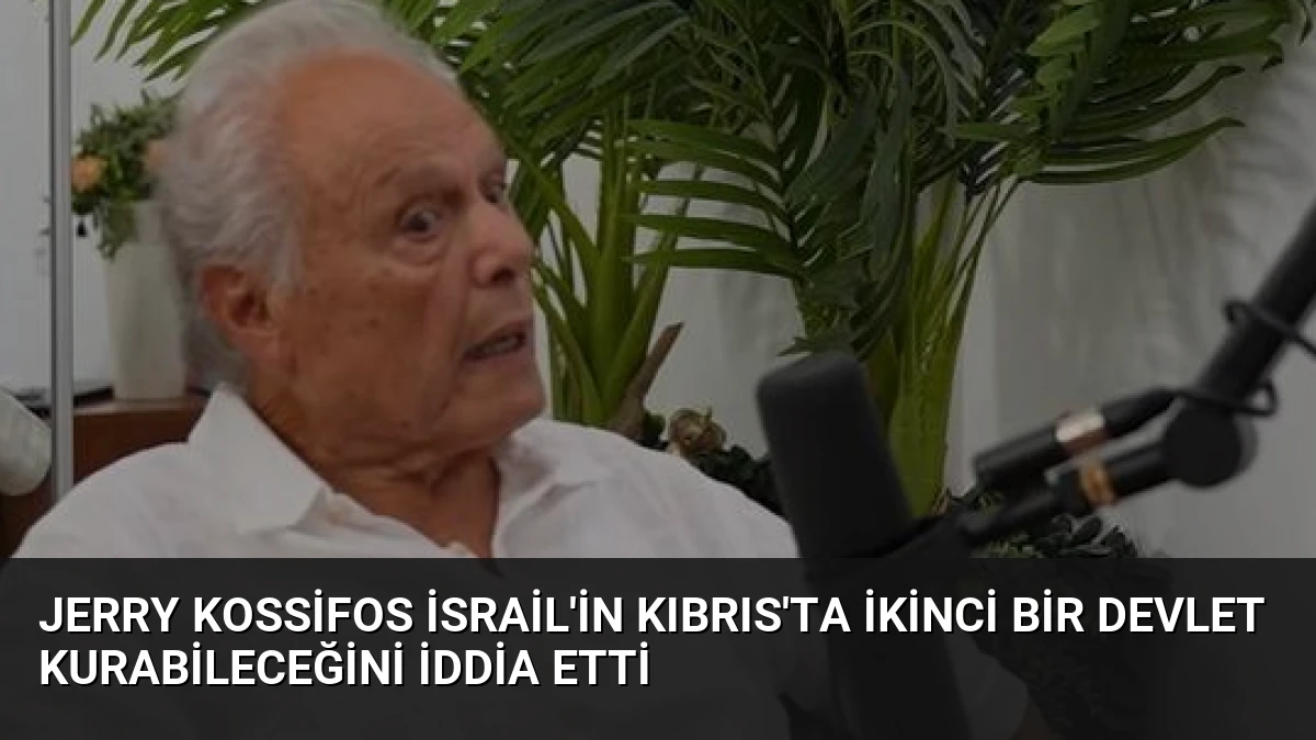 Jerry Kossifos İsrail’in Kıbrıs’ta ikinci bir devlet kurabileceğini iddia etti