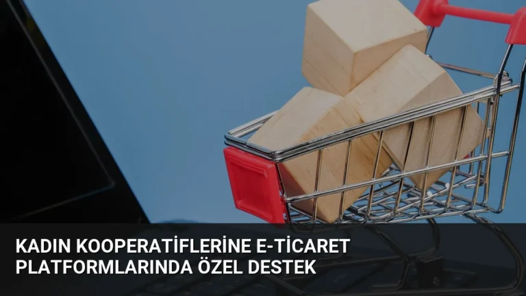 Kadın Kooperatiflerine E-Ticaret Platformlarında Özel Destek