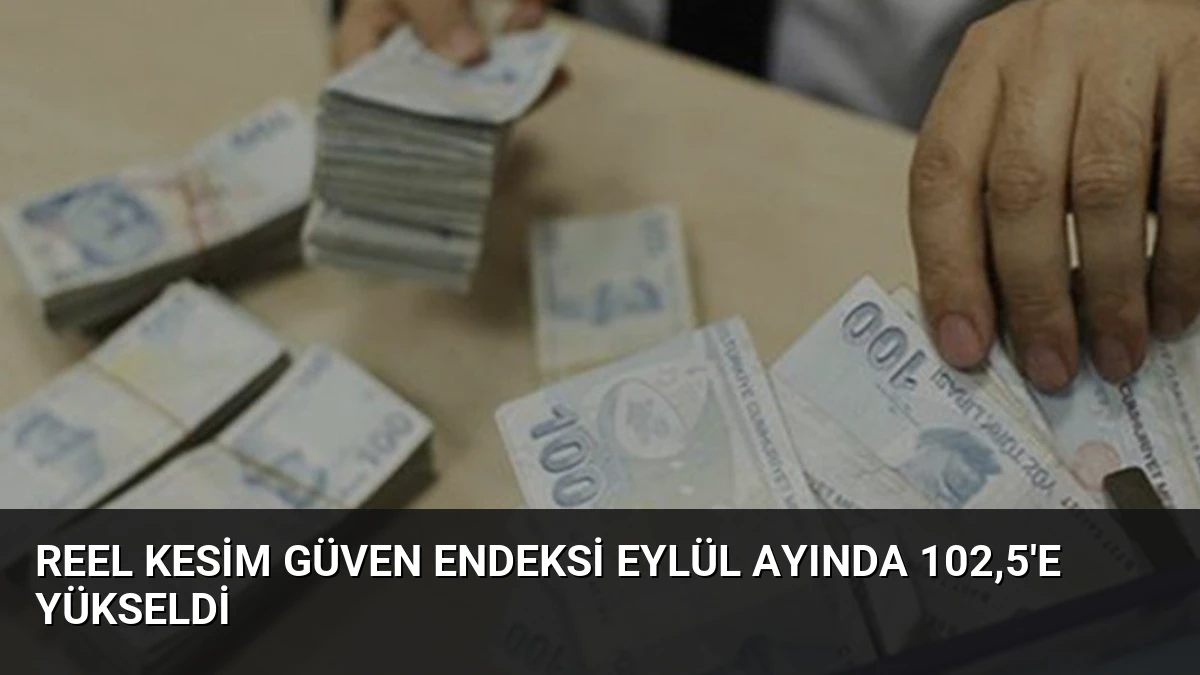 Reel Kesim Güven Endeksi Eylül Ayında 102,5’e Yükseldi