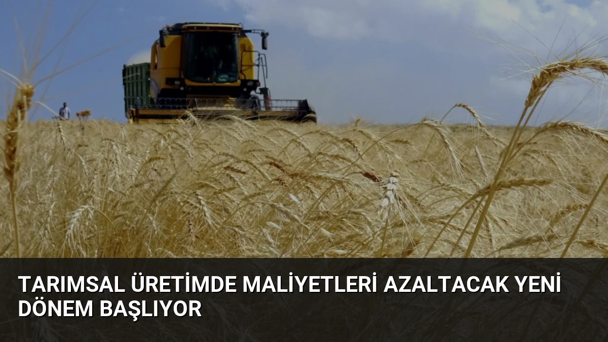 Tarımsal Üretimde Maliyetleri Azaltacak Yeni Dönem Başlıyor