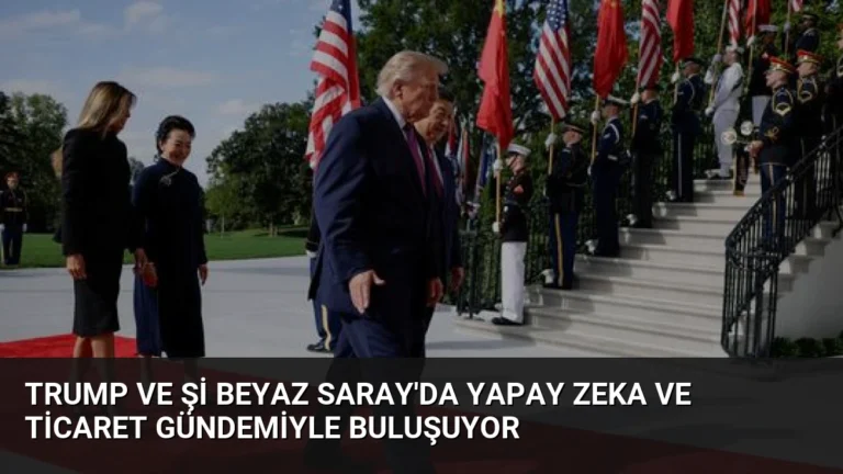 Trump ve Şi Beyaz Saray’da Yapay Zeka ve Ticaret Gündemiyle Buluşuyor