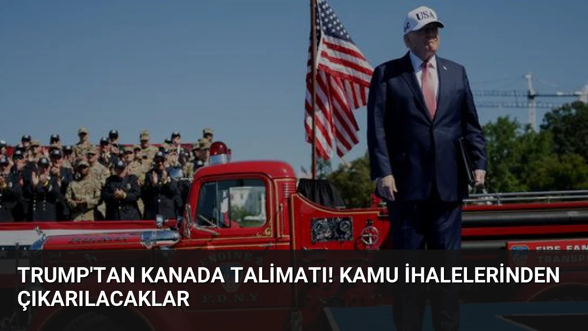 Trump’tan Kanada talimatı! Kamu ihalelerinden çıkarılacaklar