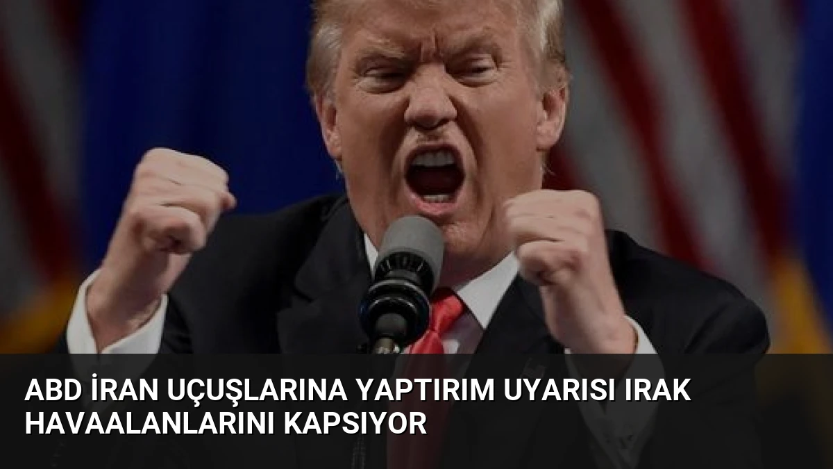 ABD İran Uçuşlarına Yaptırım Uyarısı Irak Havaalanlarını Kapsıyor