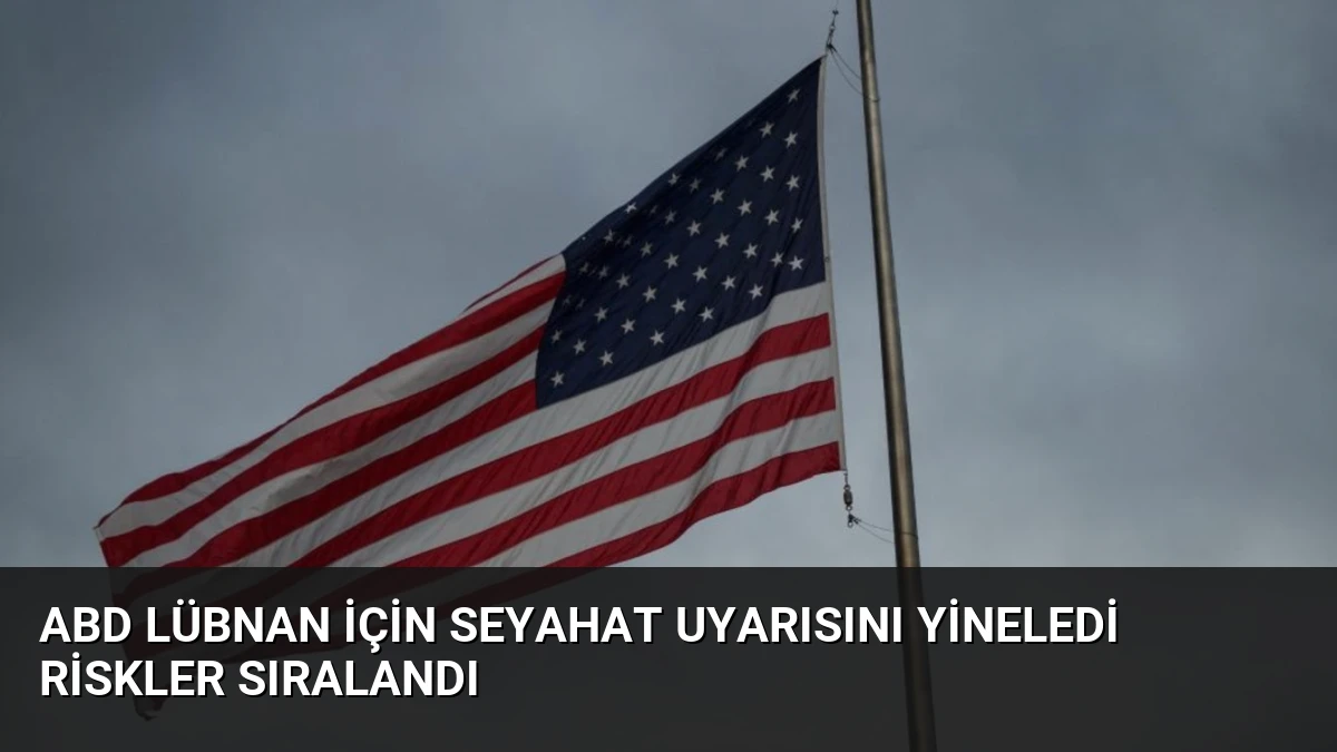 ABD Lübnan için seyahat uyarısını yineledi riskler sıralandı