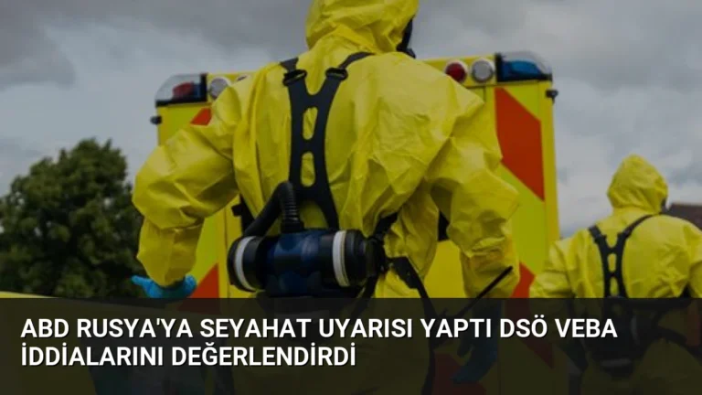 ABD Rusya’ya Seyahat Uyarısı Yaptı DSÖ Veba İddialarını Değerlendirdi