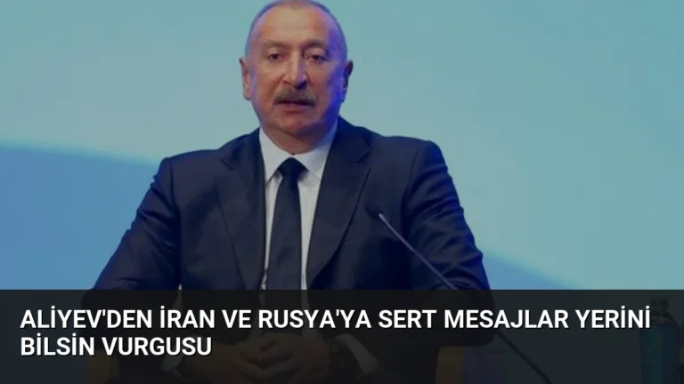 Aliyev’den İran ve Rusya’ya Sert Mesajlar Yerini Bilsin Vurgusu