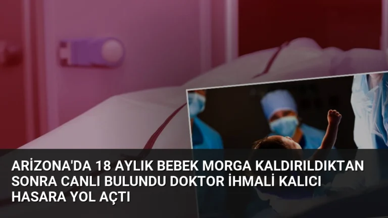 Arizona’da 18 Aylık Bebek Morga Kaldırıldıktan Sonra Canlı Bulundu Doktor İhmali Kalıcı Hasara Yol Açtı