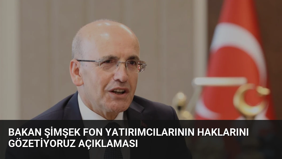 Bakan Şimşek Fon Yatırımcılarının Haklarını Gözetiyoruz Açıklaması