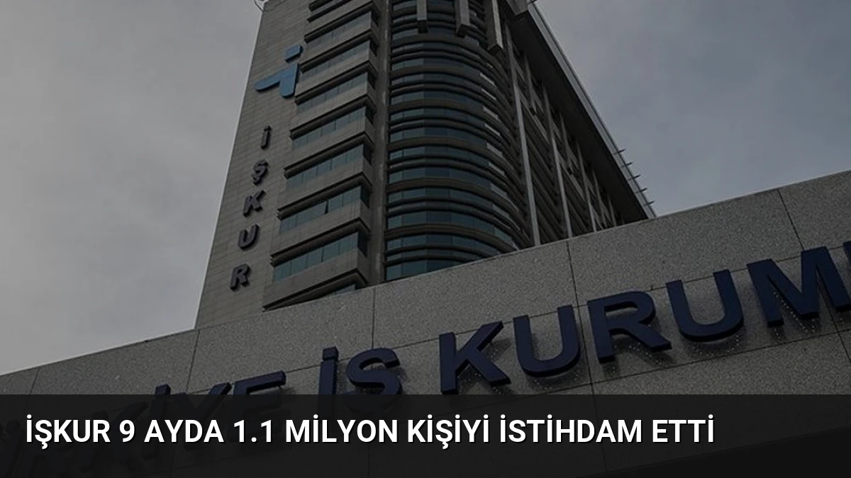 İŞKUR 9 Ayda 1.1 Milyon Kişiyi İstihdam Etti