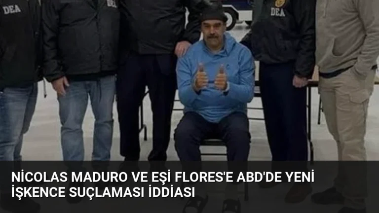 Nicolas Maduro ve Eşi Flores’e ABD’de Yeni İşkence Suçlaması İddiası