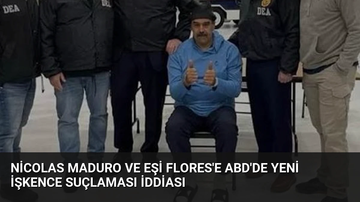 Nicolas Maduro ve Eşi Flores’e ABD’de Yeni İşkence Suçlaması İddiası