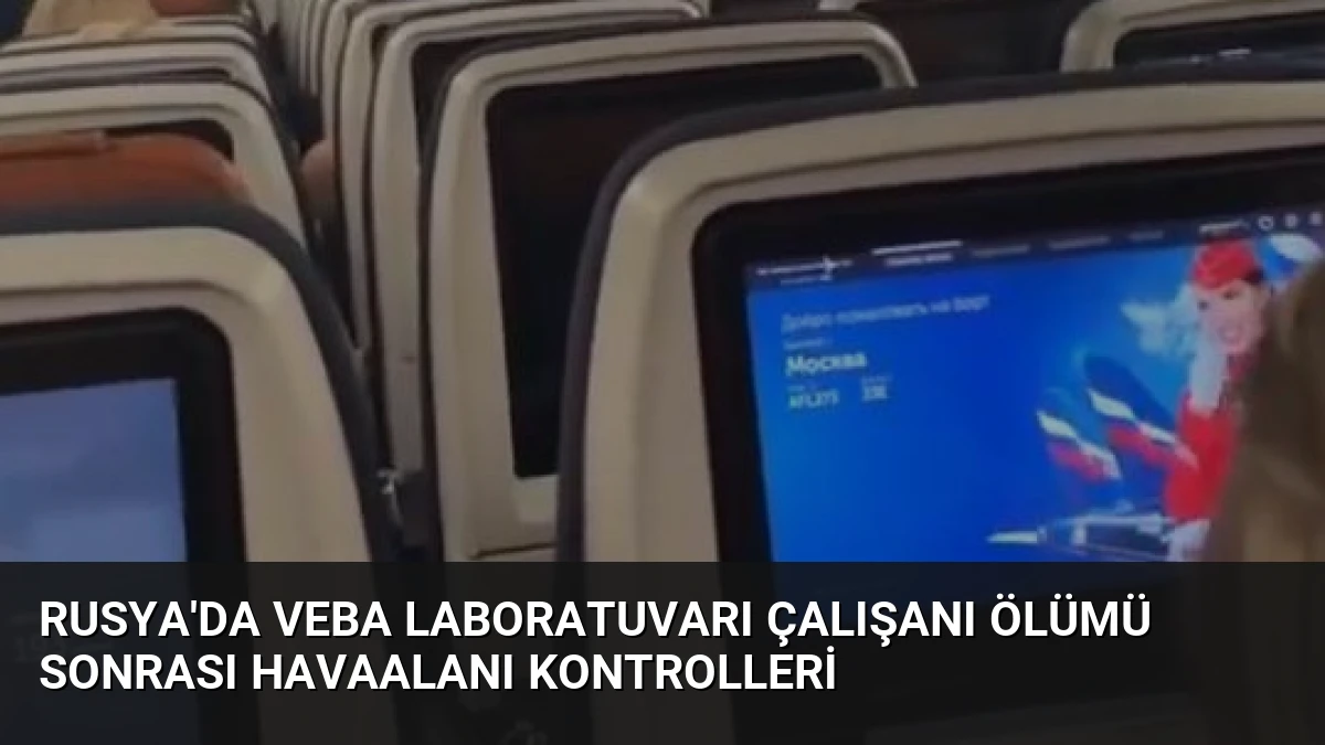 Rusya’da Veba Laboratuvarı Çalışanı Ölümü Sonrası Havaalanı Kontrolleri