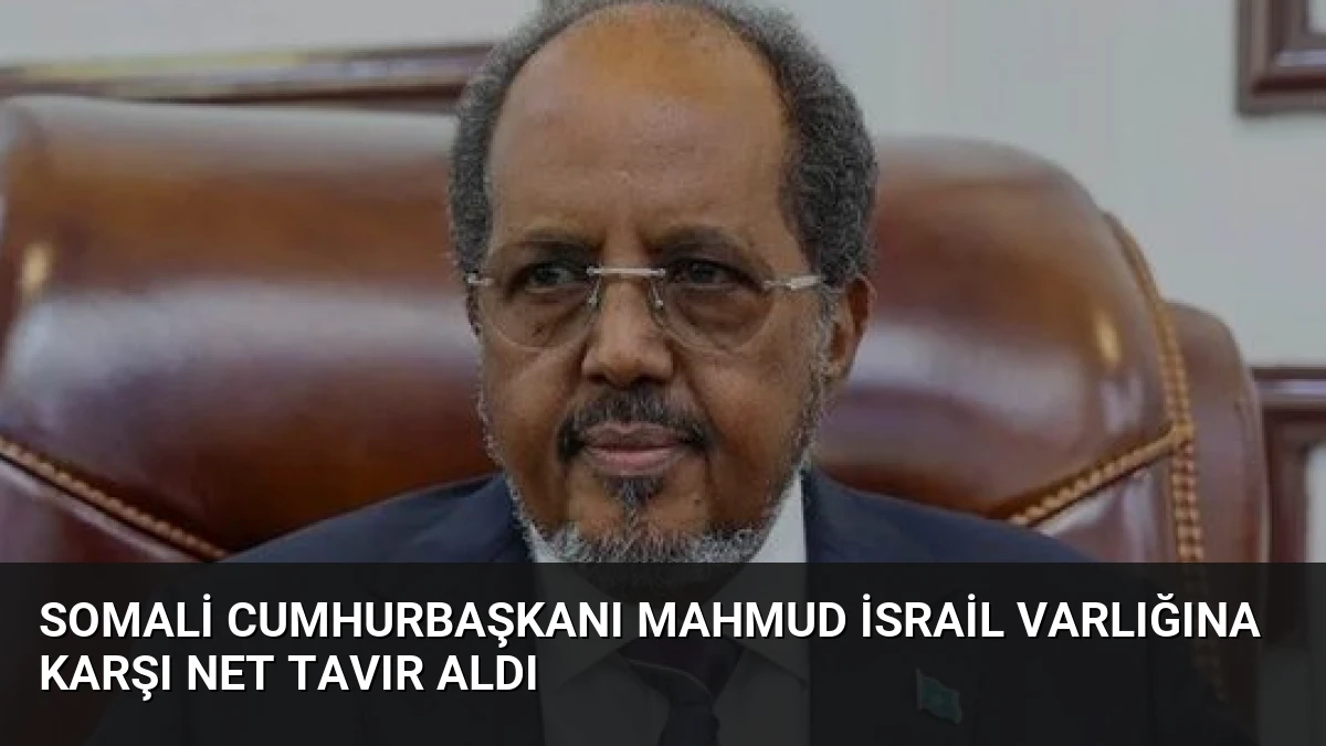 Somali Cumhurbaşkanı Mahmud İsrail Varlığına Karşı Net Tavır Aldı