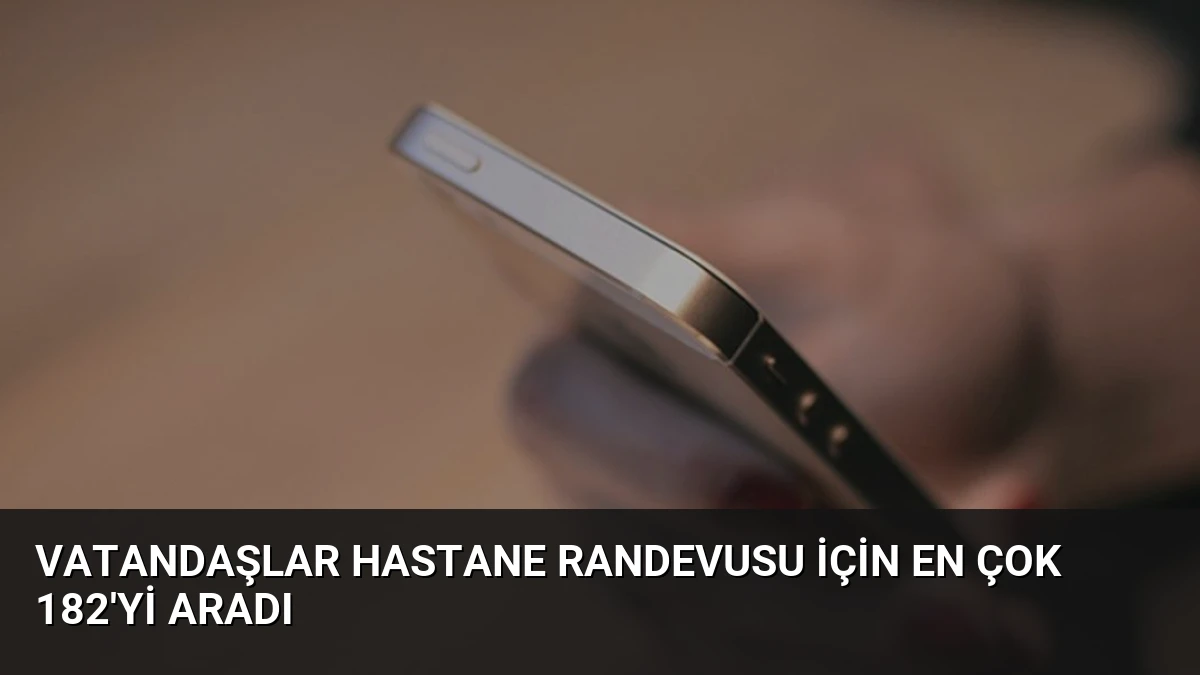 Vatandaşlar Hastane Randevusu İçin En Çok 182’yi Aradı