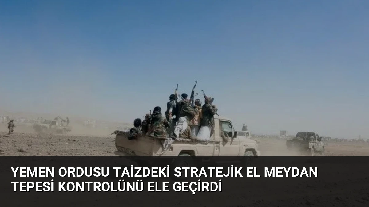 Yemen ordusu Taizdeki stratejik El Meydan Tepesi kontrolünü ele geçirdi